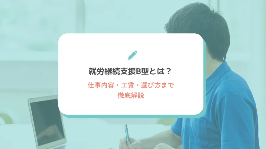 就労継続支援B型とは？仕事内容・工賃・選び方まで徹底解説