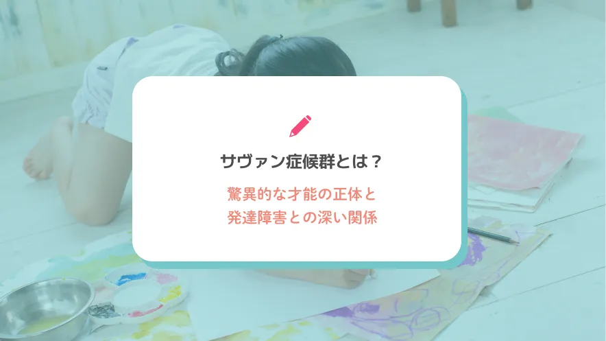 サヴァン症候群とは？驚異的な才能の正体と発達障害との深い関係
