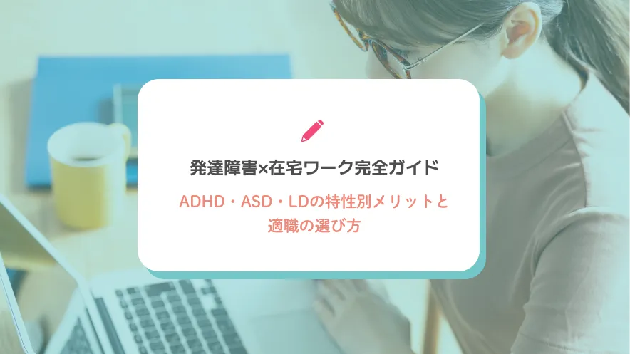 発達障害×在宅ワーク完全ガイド｜ADHD・ASD・LDの特性別メリットと適職の選び方