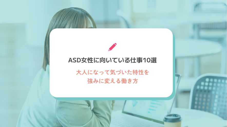 ASD女性に向いている仕事10選｜大人になって気づいた特性を強みに変える働き方