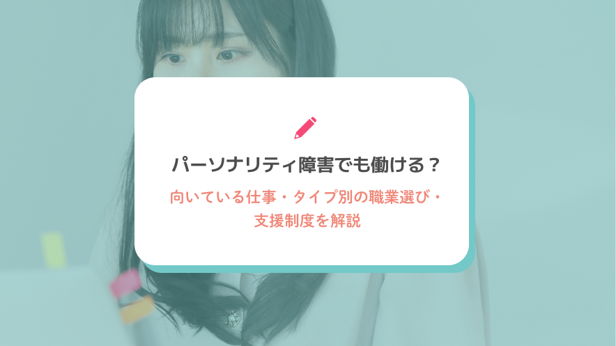 パーソナリティ障害でも働ける？向いている仕事・タイプ別の職業選び・支援制度を解説