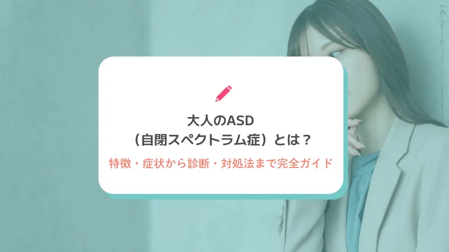 大人のASD（自閉スペクトラム症）とは？特徴・症状から診断・対処法まで完全ガイド