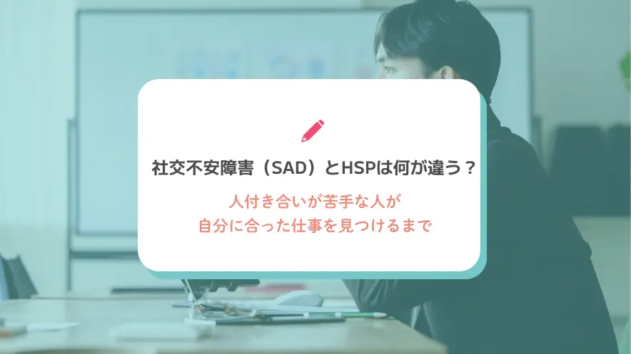 社交不安障害（SAD）とHSPは何が違う？人付き合いが苦手な人が自分に合った仕事を見つけるまで