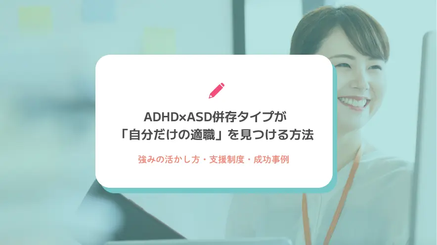 ADHD×ASD併存タイプが「自分だけの適職」を見つける方法｜強みの活かし方・支援制度・成功事例