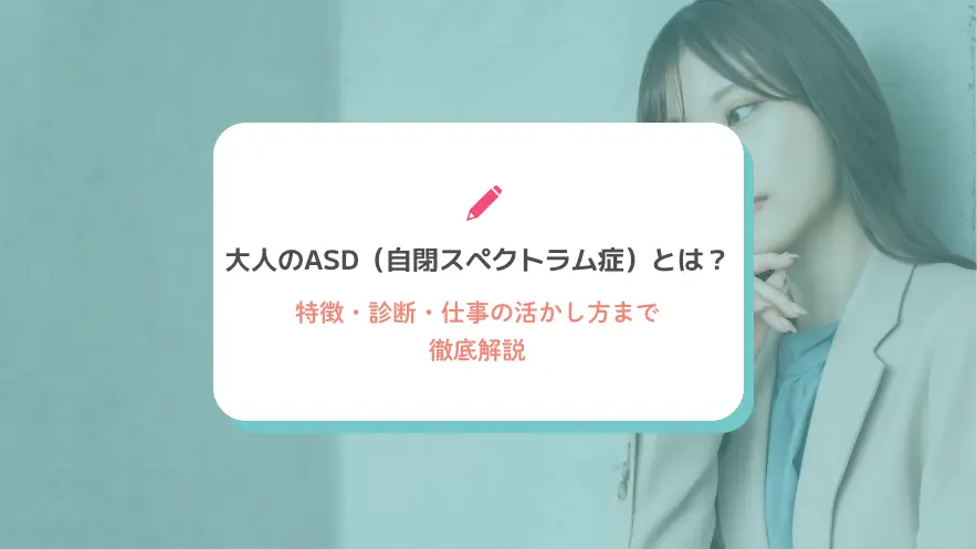 大人のASD（自閉スペクトラム症）とは？特徴・診断・仕事の活かし方まで徹底解説