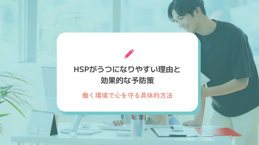 HSPがうつになりやすい理由と効果的な予防策｜働く環境で心を守る具体的方法