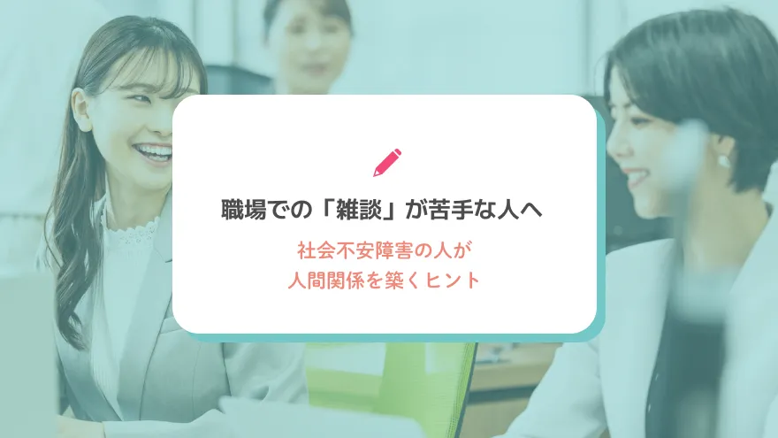 職場での「雑談」が苦手な人へ｜社会不安障害の人が人間関係を築くヒント