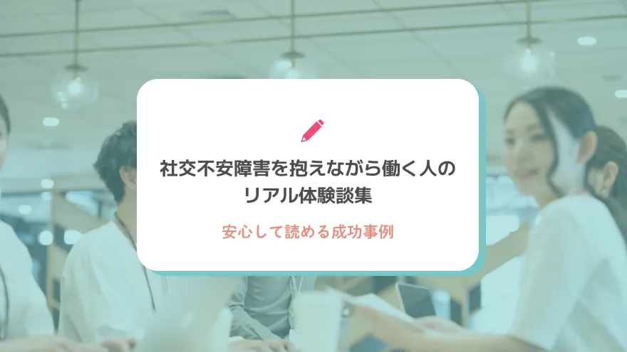 社交不安障害を抱えながら働く人のリアル体験談集｜安心して読める成功事例