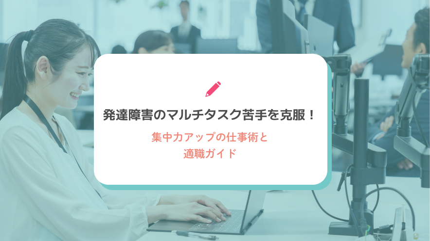 発達障害のマルチタスク苦手を克服！集中力アップの仕事術と適職ガイド