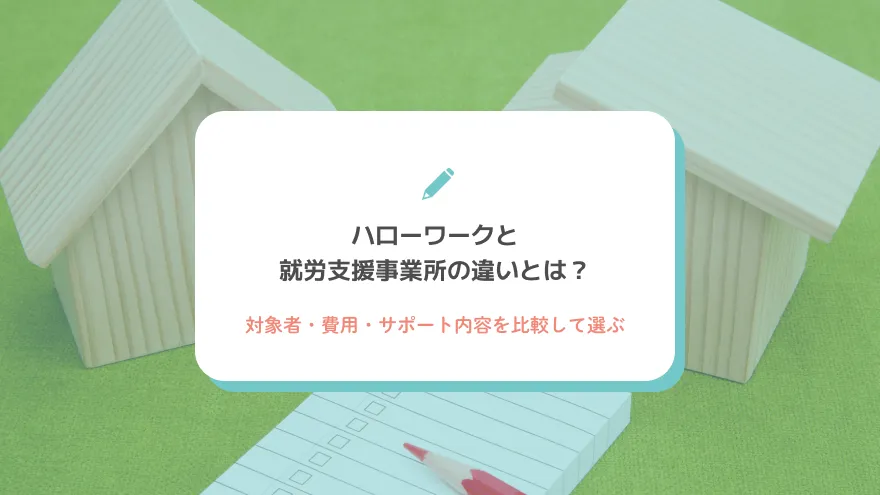 ハローワークと就労支援事業所の違いとは？対象者・費用・サポート内容を比較して選ぶ