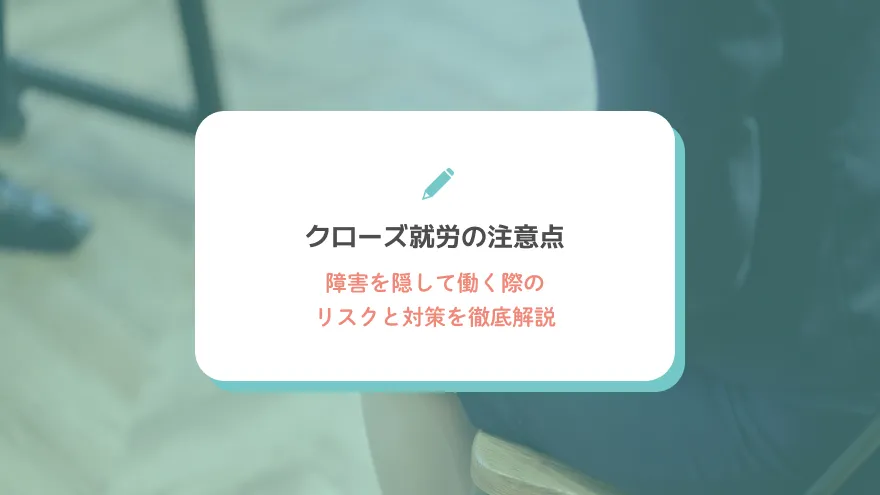 クローズ就労の注意点：障害を隠して働く際のリスクと対策を徹底解説
