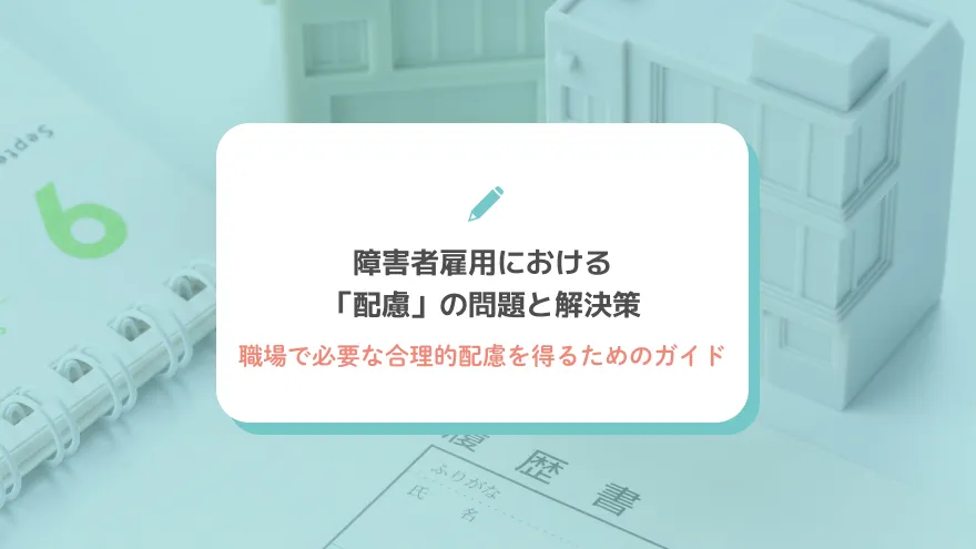 障害者雇用における「配慮」の問題と解決策：職場で必要な合理的配慮を得るためのガイド