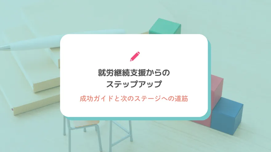 就労継続支援からのステップアップ成功ガイド – 次のステージへの道筋