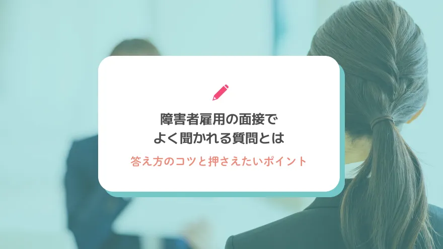 障害者雇用の面接でよく聞かれる質問と答え方のコツ