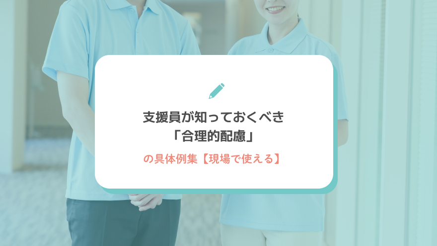 支援員が知っておくべき「合理的配慮」の具体例集【現場で使える】