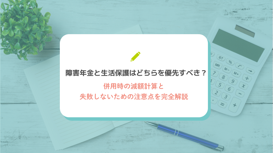 障害年金と生活保護はどちらを優先すべき？併用時の減額計算と失敗しないための注意点を完全解説