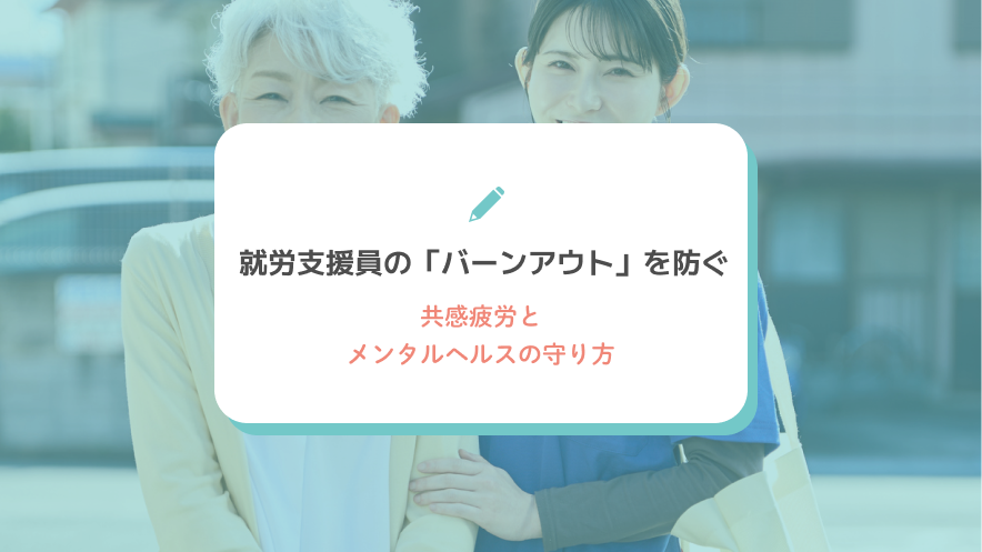 就労支援員の「バーンアウト」を防ぐ｜共感疲労とメンタルヘルスの守り方