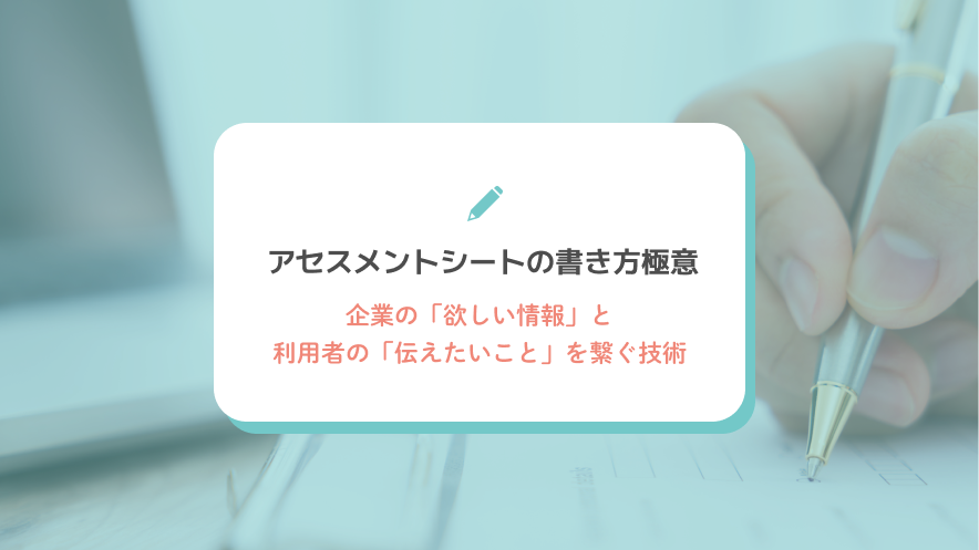 アセスメントシートの書き方極意：企業の「欲しい情報」と利用者の「伝えたいこと」を繋ぐ技術