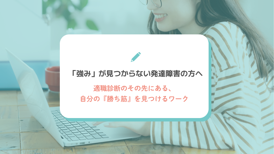 「強み」が見つからない発達障害の方へ｜適職診断のその先にある、自分の『勝ち筋』を見つけるワーク