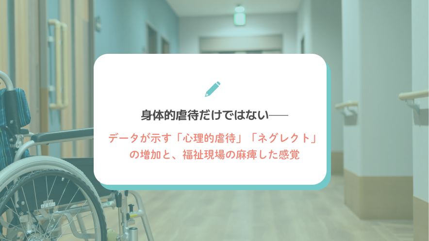 身体的虐待だけではない──データが示す「心理的虐待」「ネグレクト」の増加と、福祉現場の麻痺した感覚