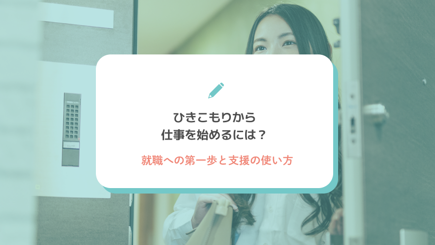 ひきこもりから仕事を始めるには？就職への第一歩と支援の使い方